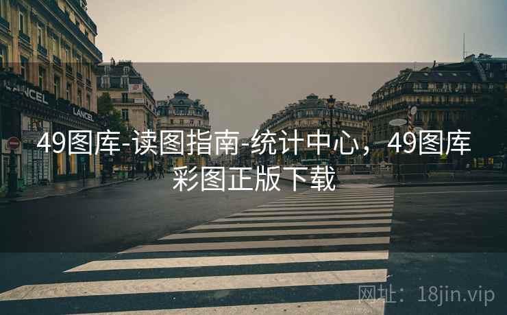 49图库-读图指南-统计中心，49图库彩图正版下载